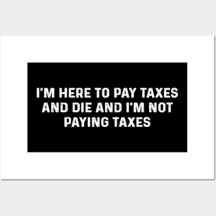 I'm Here To Pay Taxes And Die And I'm Not Paying Taxes Posters and Art